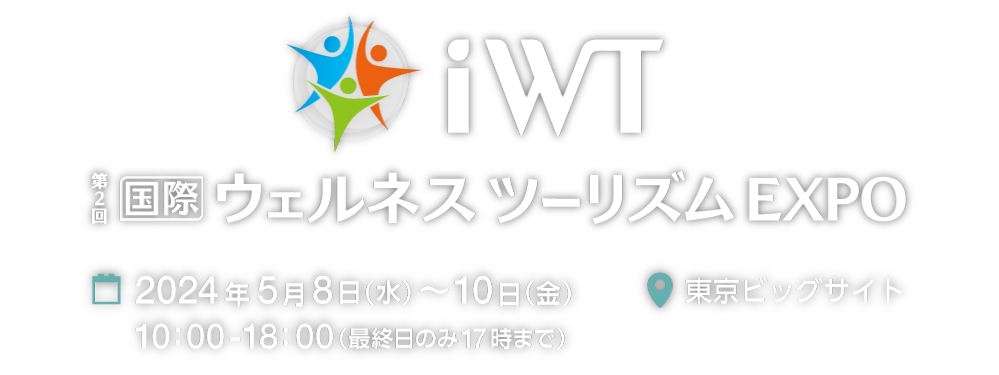 国際 ウェルネス・ツーリズム EXPO　2024年5月8日（水）～10日（金）10：00～18：00（最終日のみ17時まで）　東京ビッグサイト